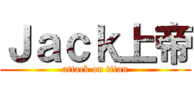 Ｊａｃｋ上帝 (attack on titan)