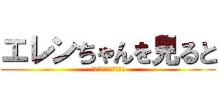 エレンちゃんを見ると (疼く病気にかかってます)