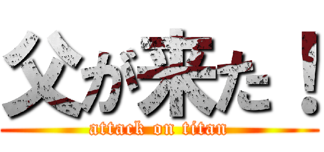 父が来た！ (attack on titan)