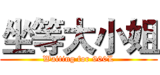 坐等大小姐 (Waiting for 900L)