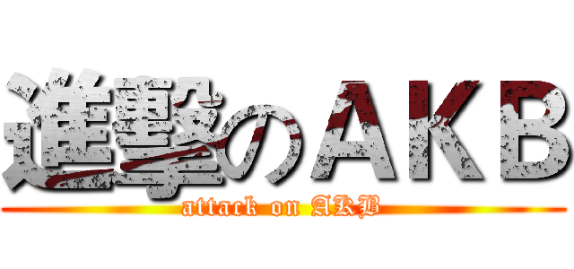 進擊のＡＫＢ (attack on AKB)