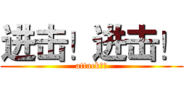 进击！进击！ (attack！！)