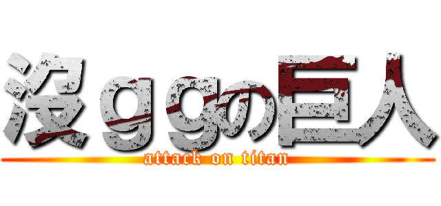 沒ｇｇの巨人 (attack on titan)