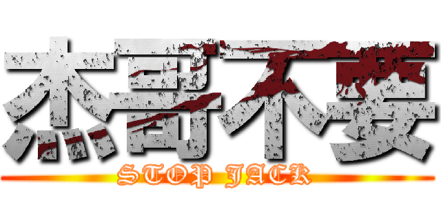 杰哥不要 (STOP JACK)