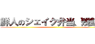 鮮人のシェイク弁当、残飯風 ()