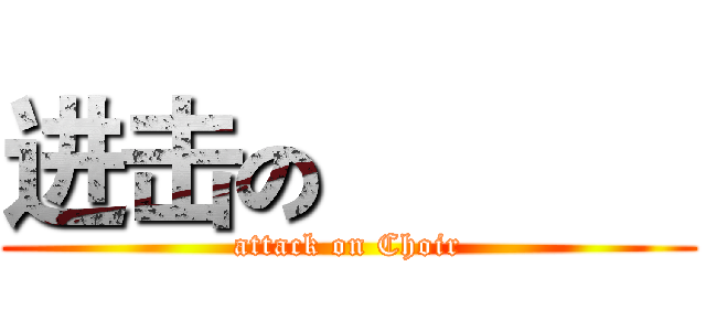 进击の聖歌隊 (attack on Choir)