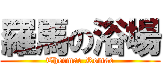 羅馬の浴場 (Thermae Romae)