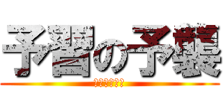 予習の予襲 (迫りくる論表)