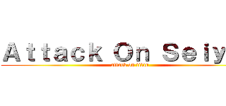 Ａｔｔａｃｋ Ｏｎ Ｓｅｉｙｏｏ (attack on titan)