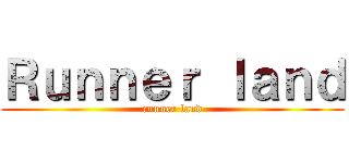 Ｒｕｎｎｅｒ ｌａｎｄ (runner land)