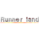 Ｒｕｎｎｅｒ ｌａｎｄ (runner land)