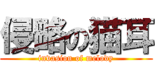 侵略の猫耳 (invasion of melody)