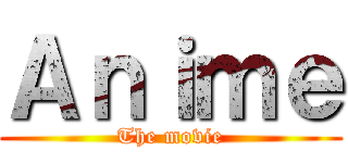 Ａｎｉｍｅ (The movie)