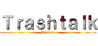 Ｔｒａｓｈｔａｌｋ (Activate)