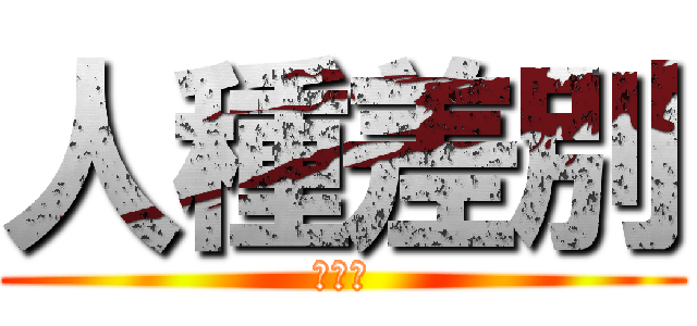 人種差別 (あかん)