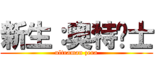 新生：奥特战士 (ultraman zera)