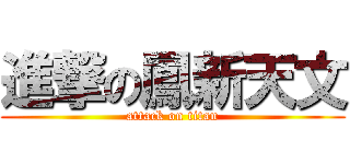 進撃の鳳新天文 (attack on titan)