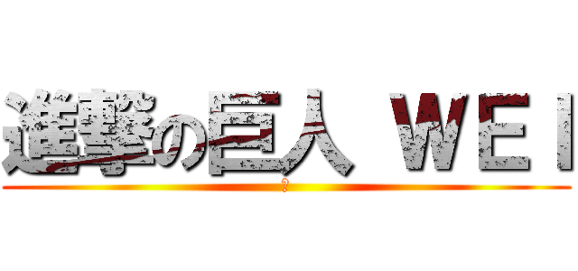 進撃の巨人 ＷＥＩ (靠)