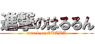進撃のはるるん (attack on OKAWA)