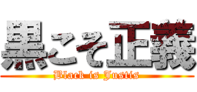 黒こそ正義 (Black is Justis)