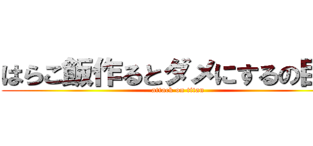 はらこ飯作るとダメにするの巨人 (attack on titan)