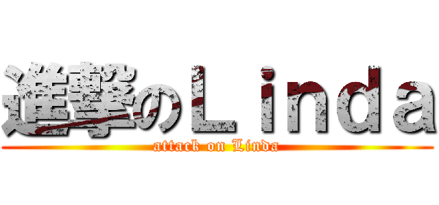 進撃のＬｉｎｄａ (attack on Linda)