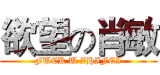 欲望の肖敏 (FUCK U ZHIFEI)