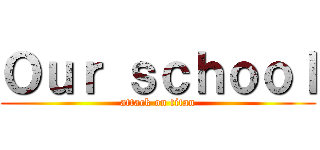Ｏｕｒ ｓｃｈｏｏｌ (attack on titan)