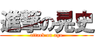 進撃の晃史 (attack on ago)