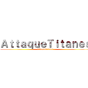 ＡｔｔａｑｕｅＴｉｔａｎｅｓ (AttaqueTitanes)