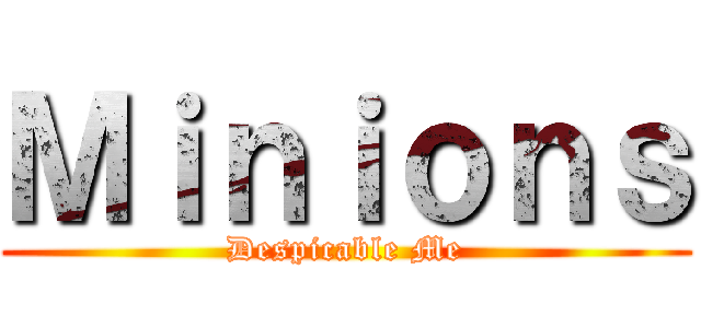 Ｍｉｎｉｏｎｓ (Despicable Me)