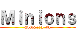 Ｍｉｎｉｏｎｓ (Despicable Me)