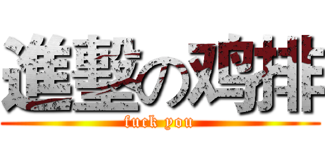 進墼の鸡排 (fuck you)