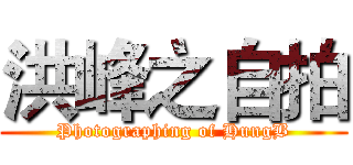 洪峰之自拍 (Photographing of HungB)