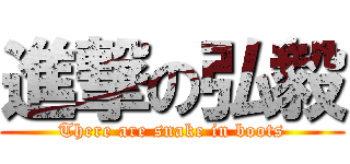 進撃の弘毅 (There are snake in boots)