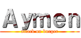 Ａｙｍｅｎ (attack on burger)