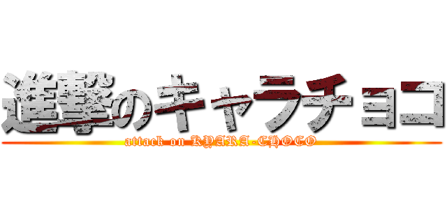 進撃のキャラチョコ (attack on KYARA-CHOCO)