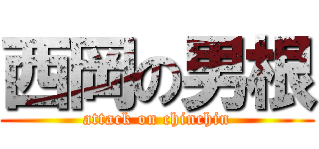西岡の男根 (attack on chinchin)