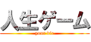 人生ゲーム (your die)