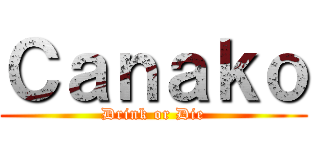 Ｃａｎａｋｏ (Drink or Die)