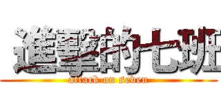 進擊的七班 (attack on seven)