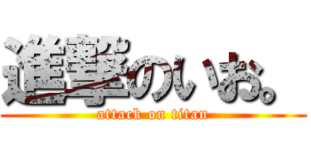 進撃のいお。 (attack on titan)