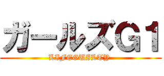 ガールズＧ１ (LIFEGUILTY )