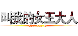 叫我的女王大人 (no zuo no die)