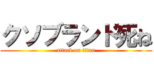 クソブランド死ね (attack on titan)