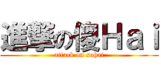 進撃の傻Ｈａｉ (attack on sohai)
