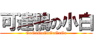 可達鴨の小白 (GaGaGaGaGaGaGa)
