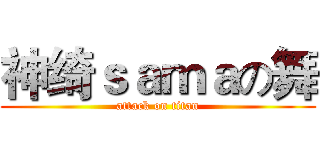 神绮ｓａｍａの舞 (attack on titan)