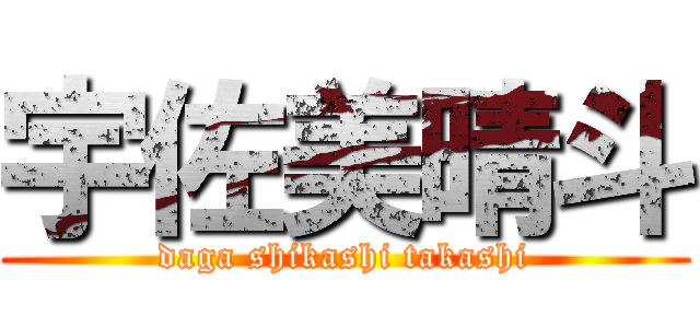 宇佐美晴斗 (daga shikashi takashi)