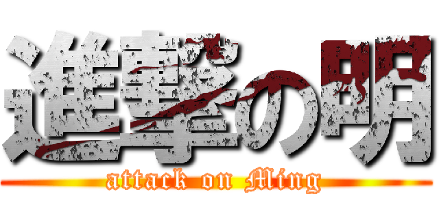 進撃の明 (attack on Ming)